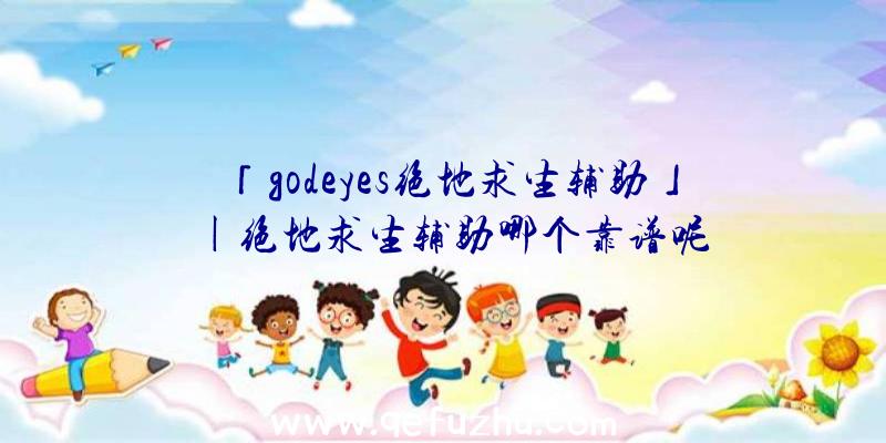 「godeyes绝地求生辅助」|绝地求生辅助哪个靠谱呢